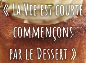 « La Vie est courte commençons par le Dessert »