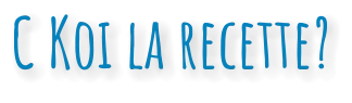 C Koi la recette?