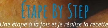 Une étape à la fois et je réalise la recette Étape By Step