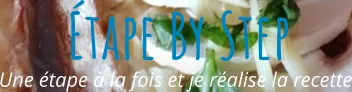 Une étape à la fois et je réalise la recette Étape By Step