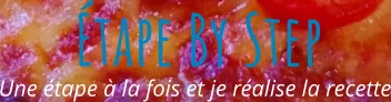 Une étape à la fois et je réalise la recette Étape By Step