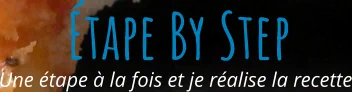 Une étape à la fois et je réalise la recette Étape By Step