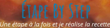Une étape à la fois et je réalise la recette Étape By Step
