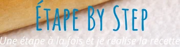 Une étape à la fois et je réalise la recette Étape By Step