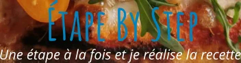 Une étape à la fois et je réalise la recette Étape By Step