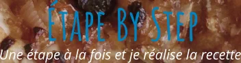 Une étape à la fois et je réalise la recette Étape By Step