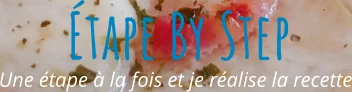 Une étape à la fois et je réalise la recette Étape By Step