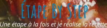 Une étape à la fois et je réalise la recette Étape By Step