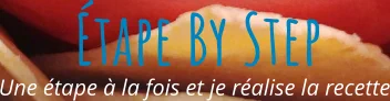 Une étape à la fois et je réalise la recette Étape By Step