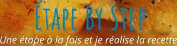 Une étape à la fois et je réalise la recette Étape By Step