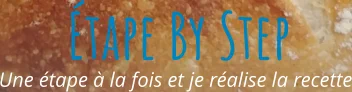 Une étape à la fois et je réalise la recette Étape By Step