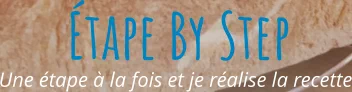 Une étape à la fois et je réalise la recette Étape By Step