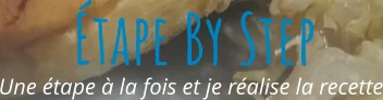 Une étape à la fois et je réalise la recette Étape By Step