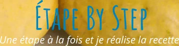 Une étape à la fois et je réalise la recette Étape By Step