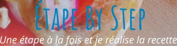 Une étape à la fois et je réalise la recette Étape By Step