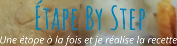 Une étape à la fois et je réalise la recette Étape By Step