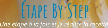 Une étape à la fois et je réalise la recette Étape By Step