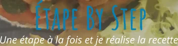 Une étape à la fois et je réalise la recette Étape By Step