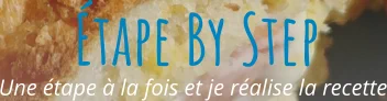 Une étape à la fois et je réalise la recette Étape By Step