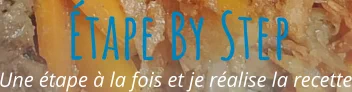 Une étape à la fois et je réalise la recette Étape By Step