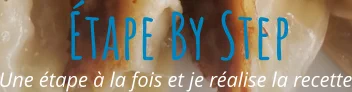 Une étape à la fois et je réalise la recette Étape By Step