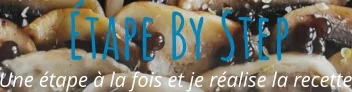 Une étape à la fois et je réalise la recette Étape By Step