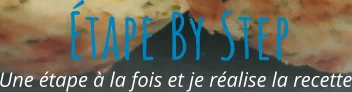 Une étape à la fois et je réalise la recette Étape By Step