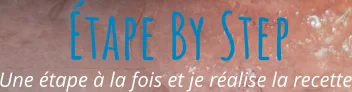 Une étape à la fois et je réalise la recette Étape By Step