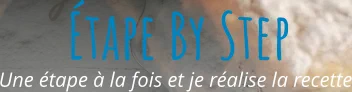 Une étape à la fois et je réalise la recette Étape By Step