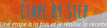 Une étape à la fois et je réalise la recette Étape By Step