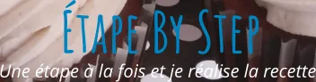 Une étape à la fois et je réalise la recette Étape By Step