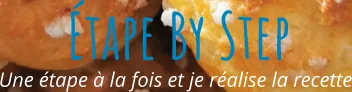 Une étape à la fois et je réalise la recette Étape By Step