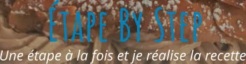 Une étape à la fois et je réalise la recette Étape By Step