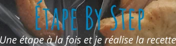 Une étape à la fois et je réalise la recette Étape By Step
