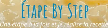 Une étape à la fois et je réalise la recette Étape By Step