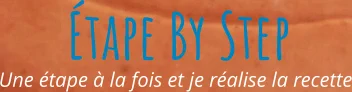 Une étape à la fois et je réalise la recette Étape By Step