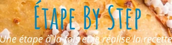 Une étape à la fois et je réalise la recette Étape By Step