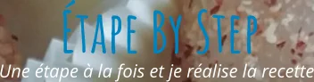 Une étape à la fois et je réalise la recette Étape By Step