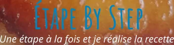 Une étape à la fois et je réalise la recette Étape By Step