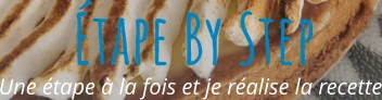 Une étape à la fois et je réalise la recette Étape By Step