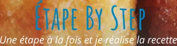 Une étape à la fois et je réalise la recette Étape By Step