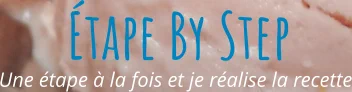 Une étape à la fois et je réalise la recette Étape By Step