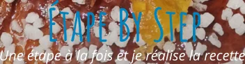 Une étape à la fois et je réalise la recette Étape By Step