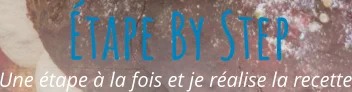 Une étape à la fois et je réalise la recette Étape By Step