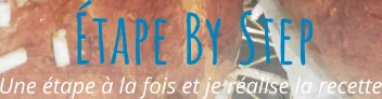 Une étape à la fois et je réalise la recette Étape By Step