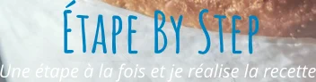 Une étape à la fois et je réalise la recette Étape By Step