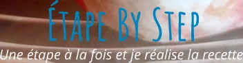 Une étape à la fois et je réalise la recette Étape By Step