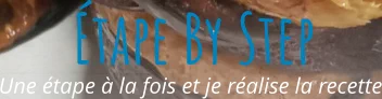 Une étape à la fois et je réalise la recette Étape By Step