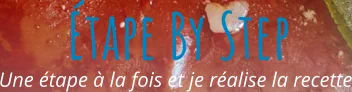 Une étape à la fois et je réalise la recette Étape By Step