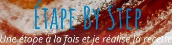 Une étape à la fois et je réalise la recette Étape By Step